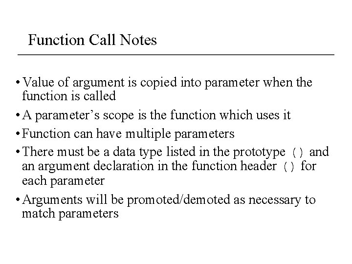 Function Call Notes • Value of argument is copied into parameter when the function
