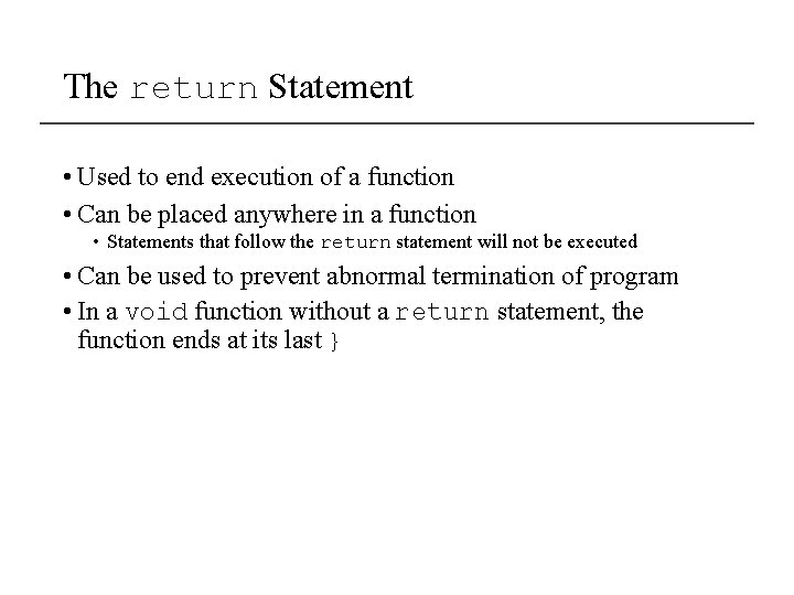 The return Statement • Used to end execution of a function • Can be
