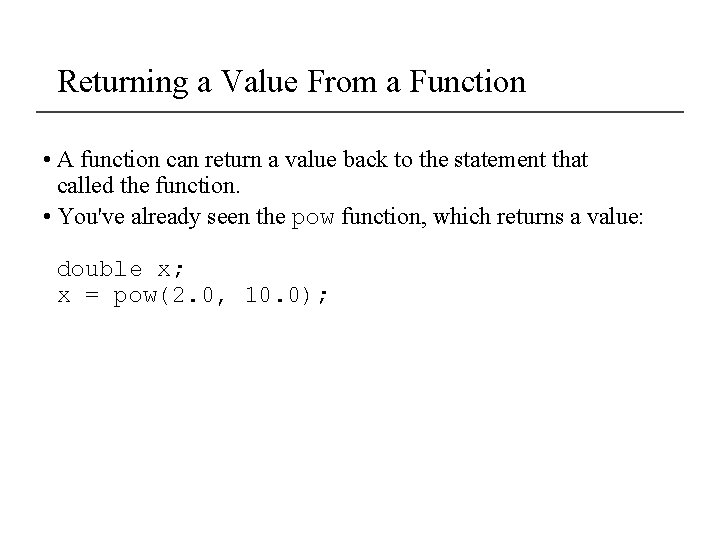 Returning a Value From a Function • A function can return a value back