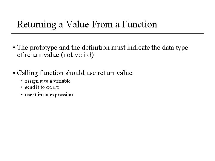 Returning a Value From a Function • The prototype and the definition must indicate
