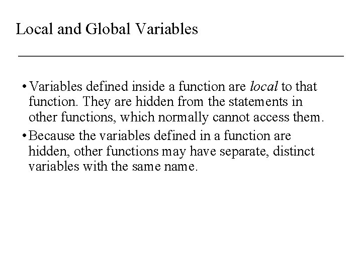 Local and Global Variables • Variables defined inside a function are local to that