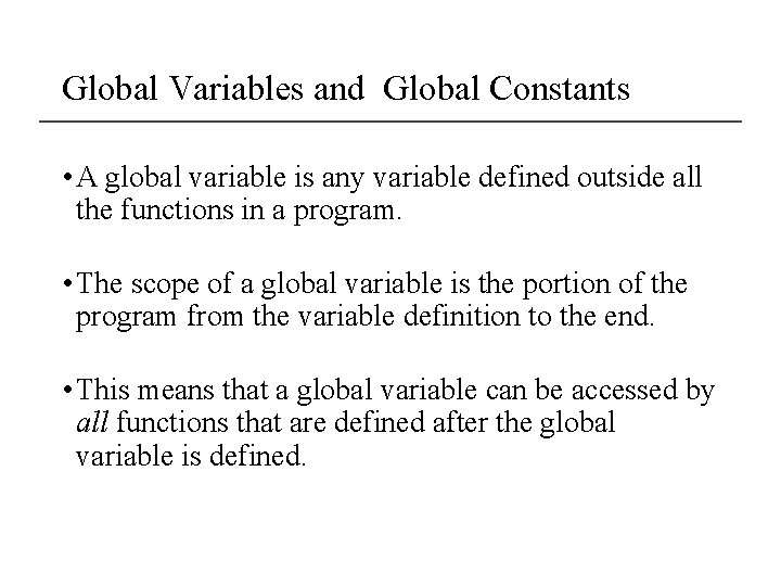 Global Variables and Global Constants • A global variable is any variable defined outside