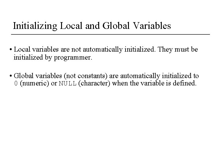 Initializing Local and Global Variables • Local variables are not automatically initialized. They must