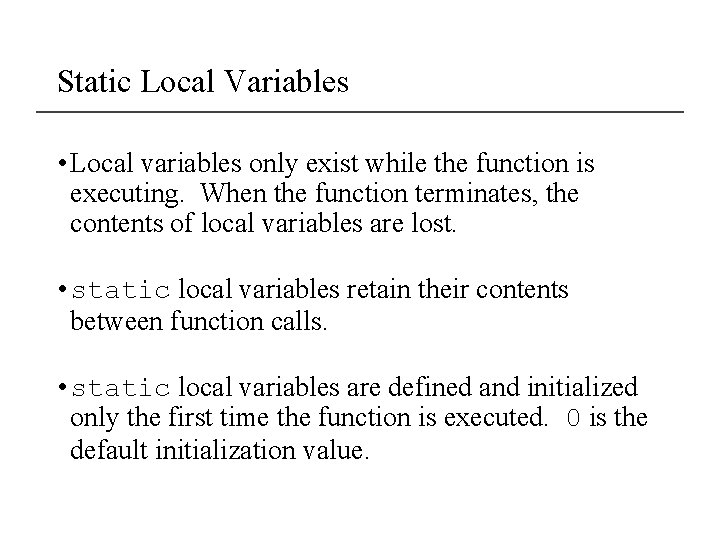 Static Local Variables • Local variables only exist while the function is executing. When