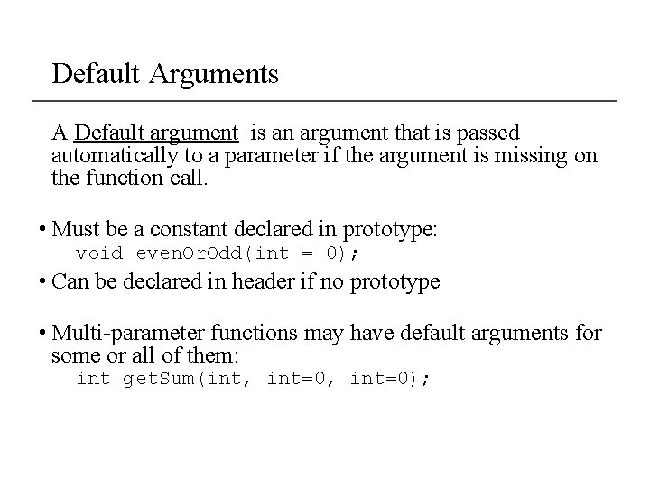 Default Arguments A Default argument is an argument that is passed automatically to a