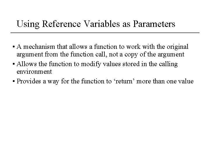 Using Reference Variables as Parameters • A mechanism that allows a function to work
