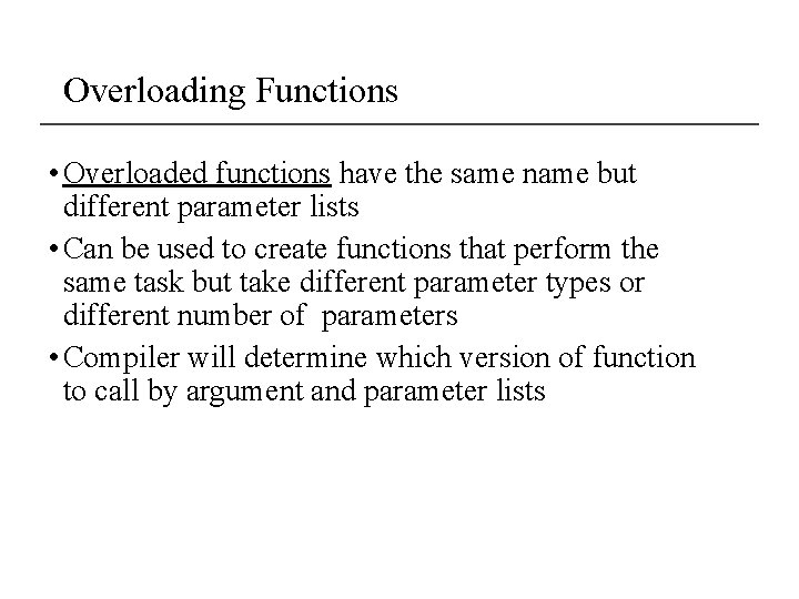 Overloading Functions • Overloaded functions have the same name but different parameter lists •