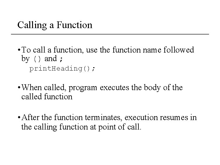 Calling a Function • To call a function, use the function name followed by