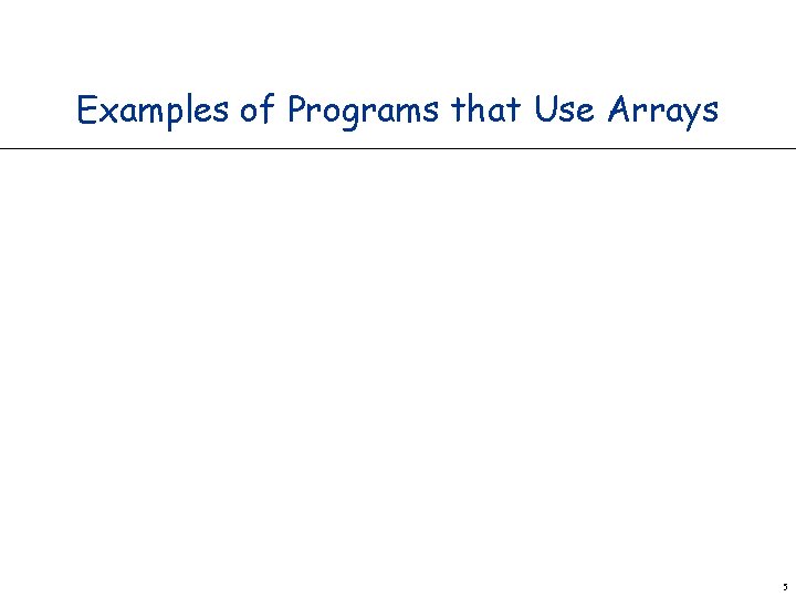 Examples of Programs that Use Arrays 5 