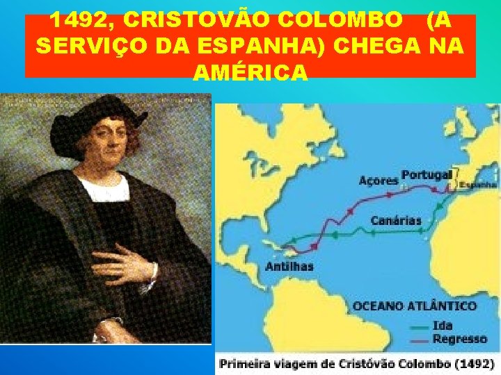 1492, CRISTOVÃO COLOMBO (A SERVIÇO DA ESPANHA) CHEGA NA AMÉRICA 