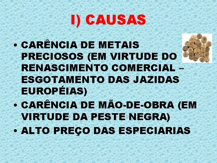 I) CAUSAS • CARÊNCIA DE METAIS PRECIOSOS (EM VIRTUDE DO RENASCIMENTO COMERCIAL – ESGOTAMENTO