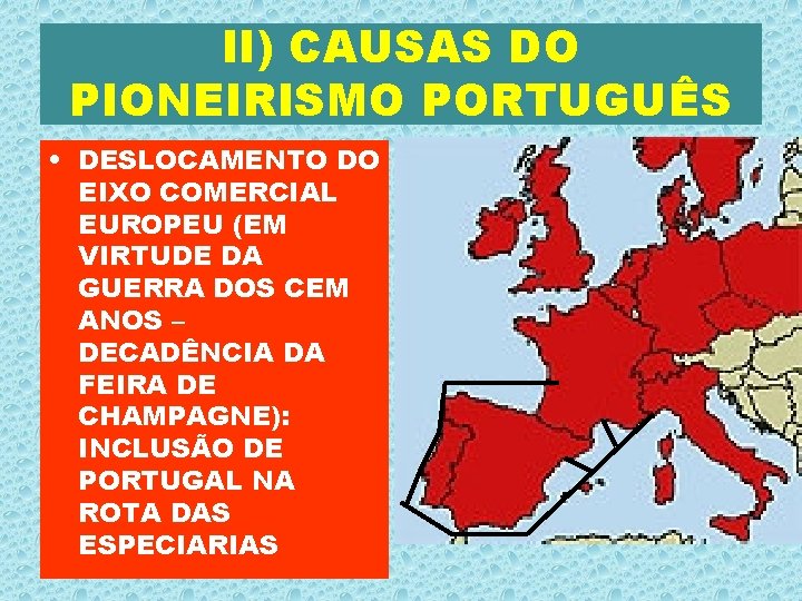 II) CAUSAS DO PIONEIRISMO PORTUGUÊS • DESLOCAMENTO DO EIXO COMERCIAL EUROPEU (EM VIRTUDE DA