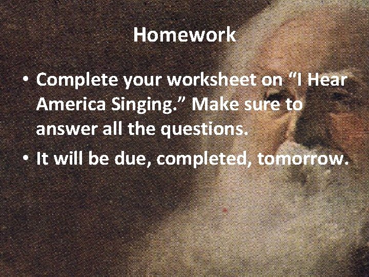 Homework • Complete your worksheet on “I Hear America Singing. ” Make sure to