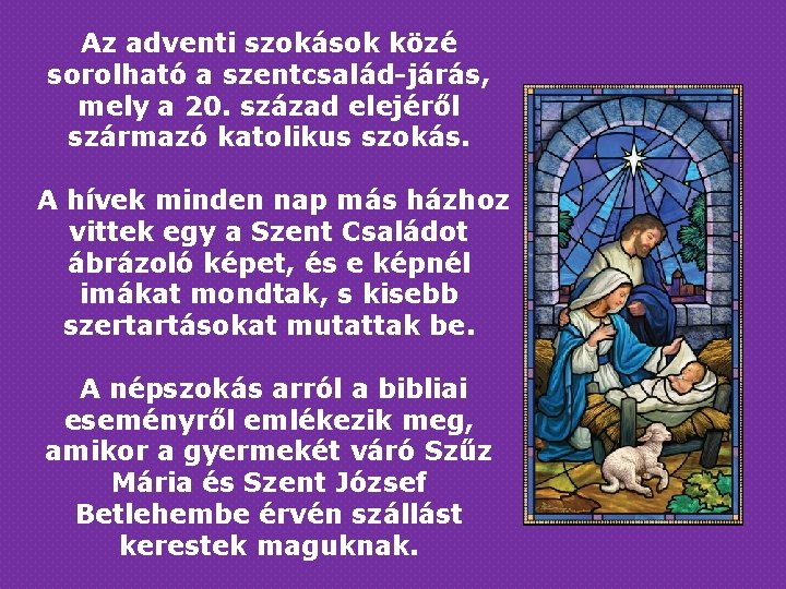 Az adventi szokások közé sorolható a szentcsalád-járás, mely a 20. század elejéről származó katolikus