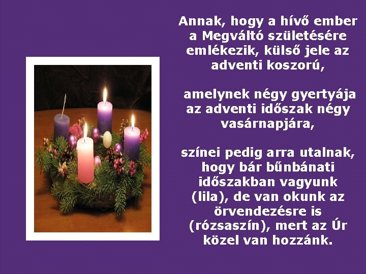 Annak, hogy a hívő ember a Megváltó születésére emlékezik, külső jele az adventi koszorú,