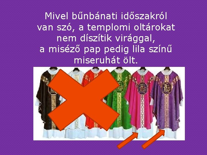 Mivel bűnbánati időszakról van szó, a templomi oltárokat nem díszítik virággal, a miséző pap