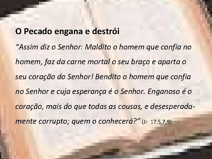 O Pecado engana e destrói “Assim diz o Senhor: Maldito o homem que confia