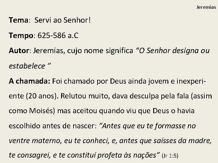 Jeremias Tema: Servi ao Senhor! Tempo: 625 -586 a. C Autor: Jeremias, cujo nome