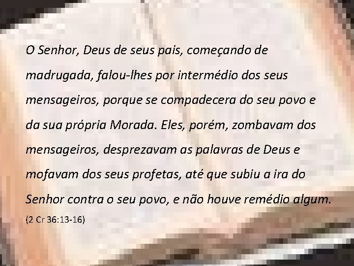 O Senhor, Deus de seus pais, começando de madrugada, falou-lhes por intermédio dos seus