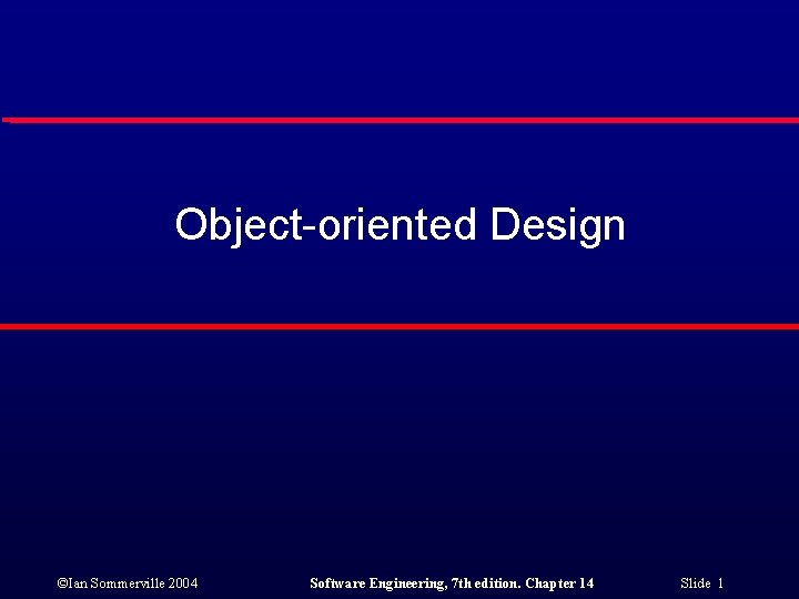 Object-oriented Design ©Ian Sommerville 2004 Software Engineering, 7 th edition. Chapter 14 Slide 1