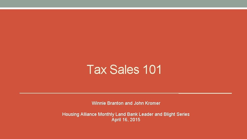 Tax Sales 101 Winnie Branton and John Kromer Housing Alliance Monthly Land Bank Leader