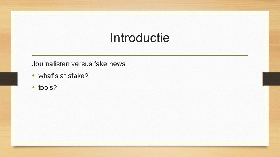 Introductie Journalisten versus fake news • what’s at stake? • tools? 