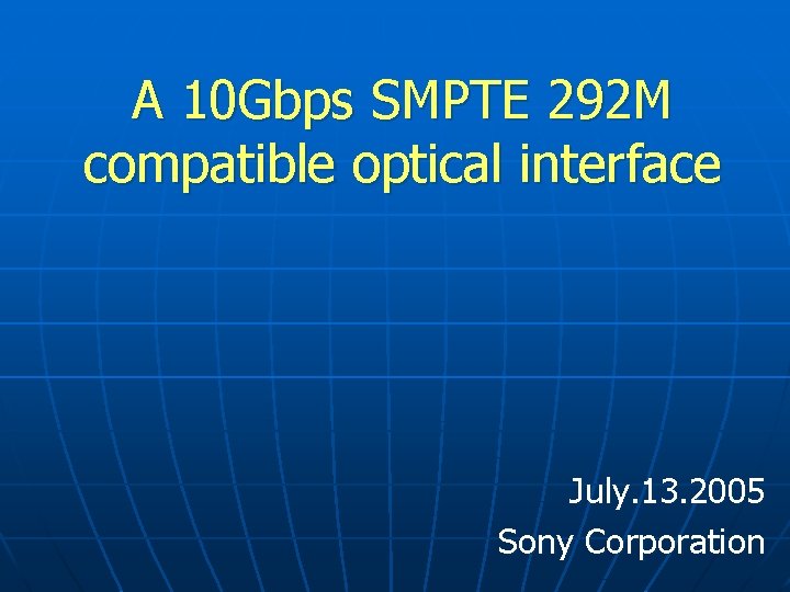 A 10 Gbps SMPTE 292 M compatible optical interface July. 13. 2005 Sony Corporation