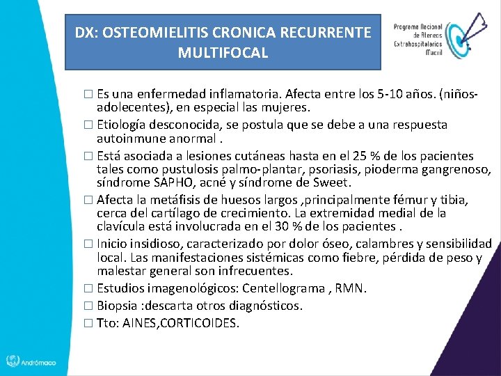 DX: OSTEOMIELITIS CRONICA RECURRENTE MULTIFOCAL � Es una enfermedad inflamatoria. Afecta entre los 5