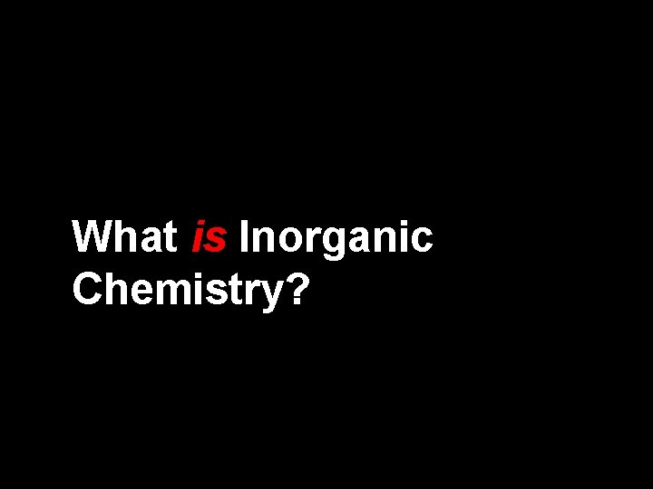 What is Inorganic Chemistry? 