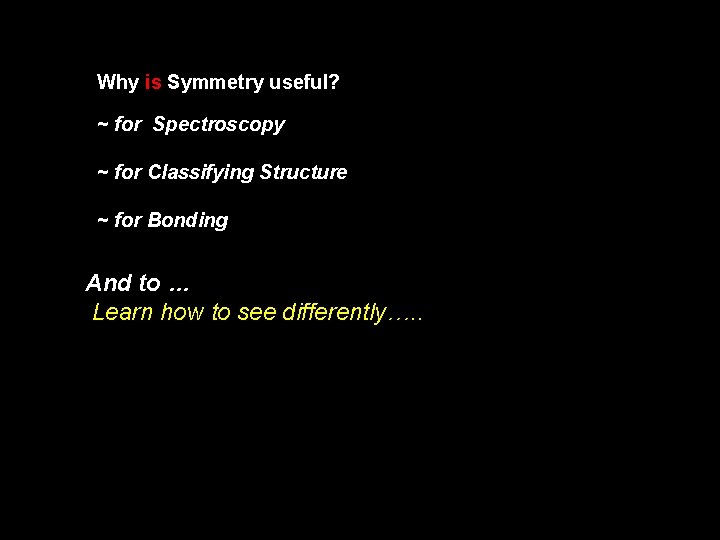 Why is Symmetry useful? ~ for Spectroscopy ~ for Classifying Structure ~ for Bonding