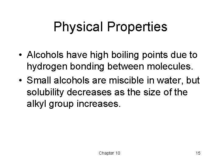 Physical Properties • Alcohols have high boiling points due to hydrogen bonding between molecules. Physical Properties • Alcohols have high boiling points due to hydrogen bonding between molecules.