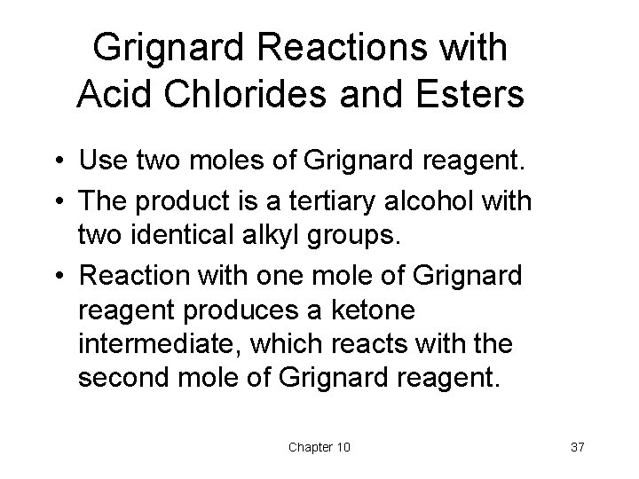 Grignard Reactions with Acid Chlorides and Esters • Use two moles of Grignard reagent. Grignard Reactions with Acid Chlorides and Esters • Use two moles of Grignard reagent.