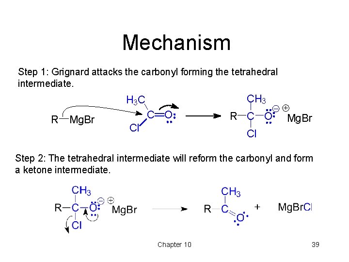 Mechanism Step 1: Grignard attacks the carbonyl forming the tetrahedral intermediate. CH 3 H Mechanism Step 1: Grignard attacks the carbonyl forming the tetrahedral intermediate. CH 3 H