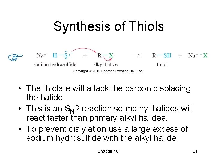 Synthesis of Thiols • The thiolate will attack the carbon displacing the halide. • Synthesis of Thiols • The thiolate will attack the carbon displacing the halide. •