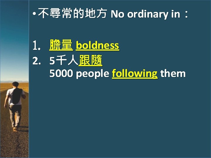  • 不尋常的地方 No ordinary in： 1. 2. 膽量 boldness 5千人跟隨 5000 people following