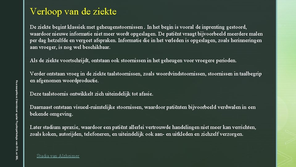 Verloop van de ziekte De ziekte begint klassiek met geheugenstoornissen. In het begin is