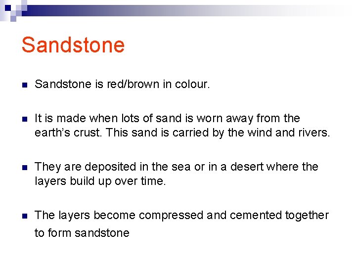 Sandstone n Sandstone is red/brown in colour. n It is made when lots of