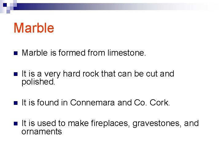 Marble n Marble is formed from limestone. n It is a very hard rock