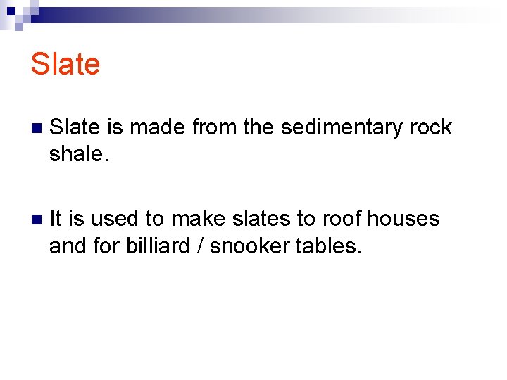 Slate n Slate is made from the sedimentary rock shale. n It is used