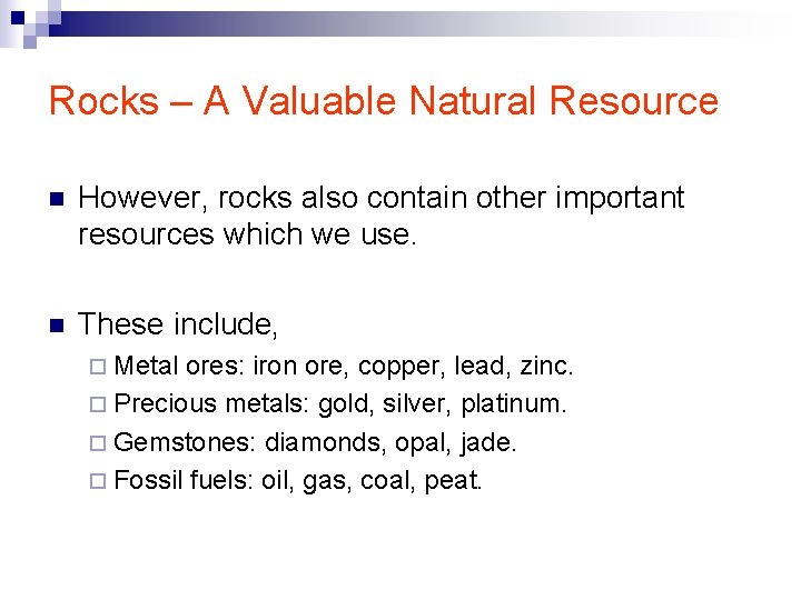 Rocks – A Valuable Natural Resource n However, rocks also contain other important resources