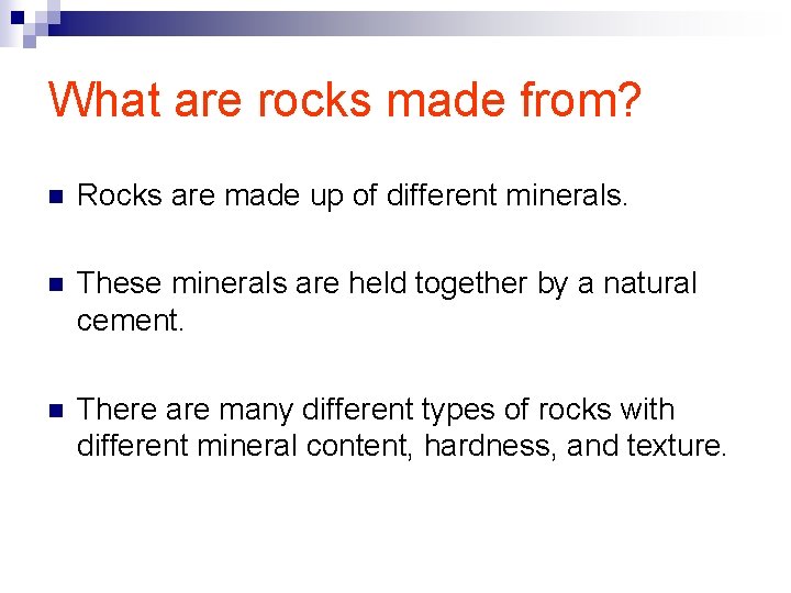 What are rocks made from? n Rocks are made up of different minerals. n
