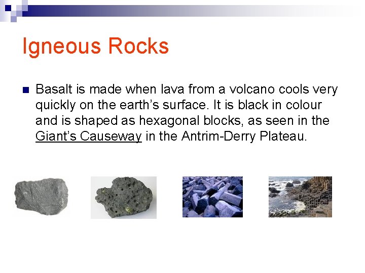 Igneous Rocks n Basalt is made when lava from a volcano cools very quickly