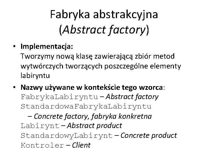 Fabryka abstrakcyjna (Abstract factory) • Implementacja: Tworzymy nową klasę zawierającą zbiór metod wytwórczych tworzących