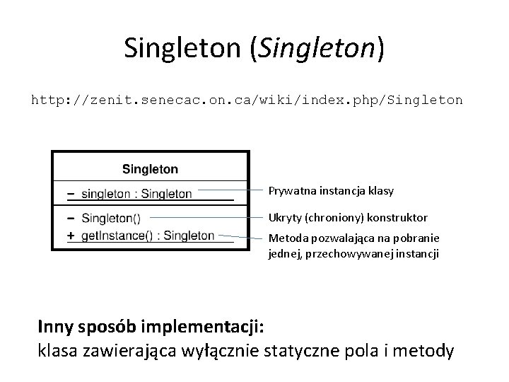 Singleton (Singleton) http: //zenit. senecac. on. ca/wiki/index. php/Singleton Prywatna instancja klasy Ukryty (chroniony) konstruktor