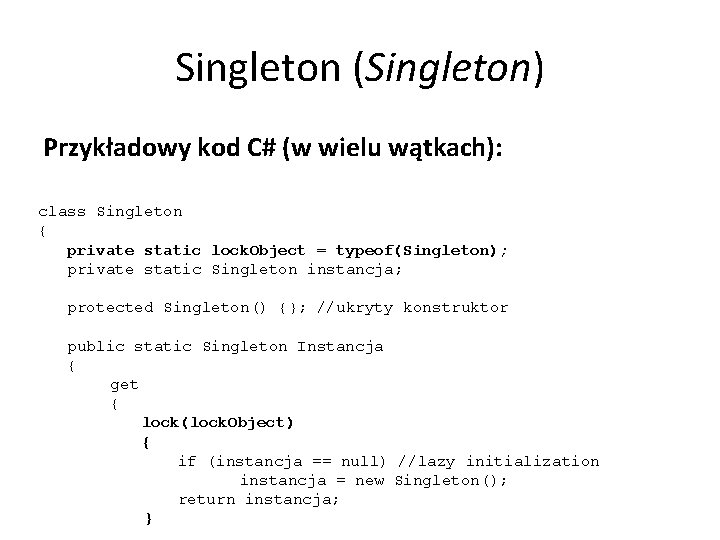 Singleton (Singleton) Przykładowy kod C# (w wielu wątkach): class Singleton { private static lock.