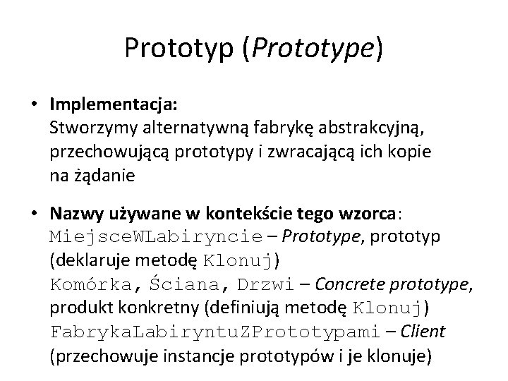 Prototyp (Prototype) • Implementacja: Stworzymy alternatywną fabrykę abstrakcyjną, przechowującą prototypy i zwracającą ich kopie