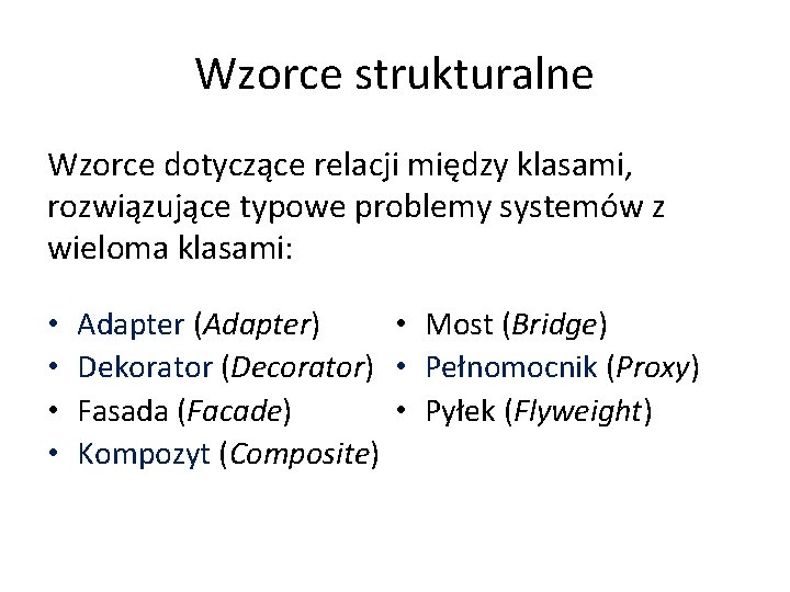 Wzorce strukturalne Wzorce dotyczące relacji między klasami, rozwiązujące typowe problemy systemów z wieloma klasami: