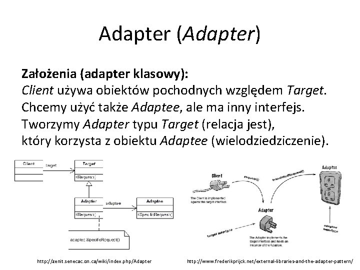 Adapter (Adapter) Założenia (adapter klasowy): Client używa obiektów pochodnych względem Target. Chcemy użyć także