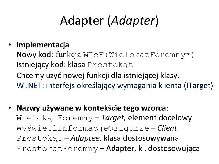 Adapter (Adapter) • Implementacja Nowy kod: funkcja WIo. F(Wielokąt. Foremny*) Istniejący kod: klasa Prostokąt