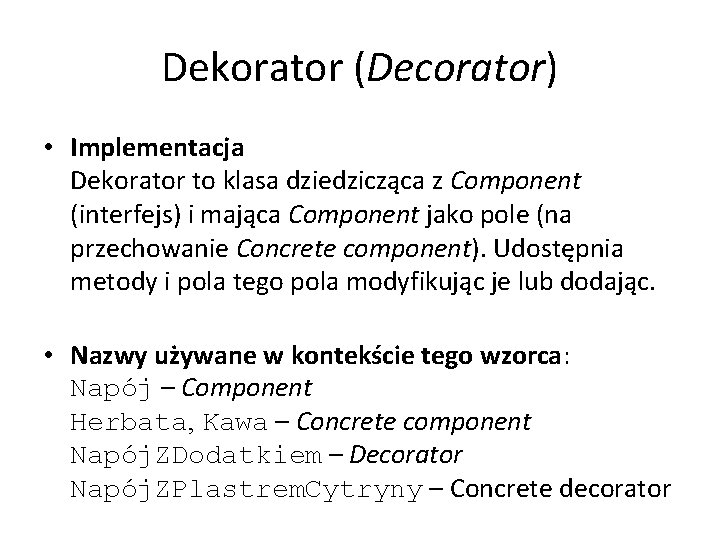 Dekorator (Decorator) • Implementacja Dekorator to klasa dziedzicząca z Component (interfejs) i mająca Component
